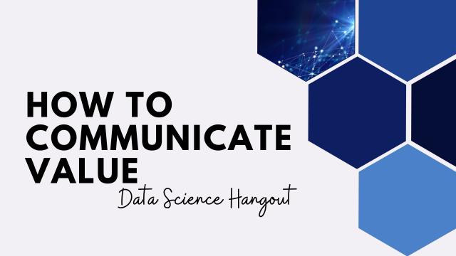 How to Communicate Value | Data Science Hangout Highlights