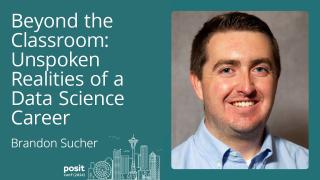 Brandon Sucher - Beyond the Classroom: Unspoken Realities of a Data Science Career
