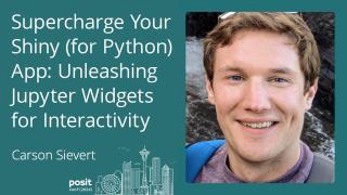 Carson Sievert - Supercharge Your Shiny (for Python) App: Unleashing Interactive Jupyter Widgets