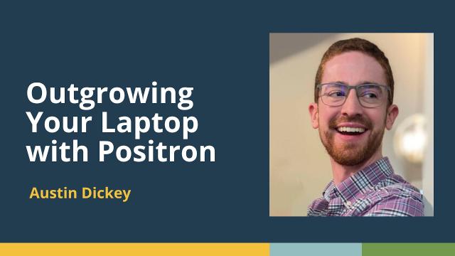 Outgrowing Your Laptop with Positron (Austin Dickey, Posit) | posit::conf(2025)
